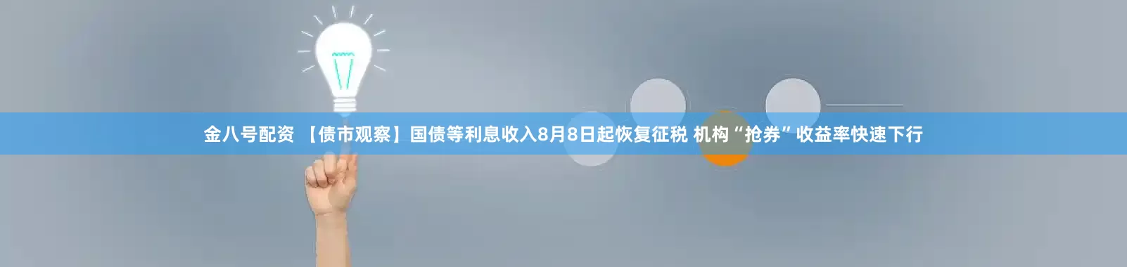 金八号配资 【债市观察】国债等利息收入8月8日起恢复征税 机构“抢券”收益率快速下行